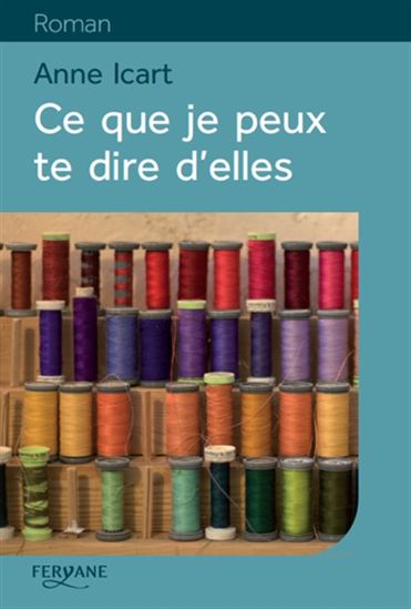 Ce que je peux te dire d&#39;elles - ANNE ICART