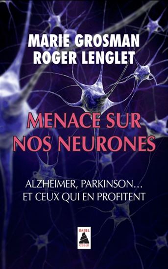 Menace sur nos neurones : Alzheimer, Parkinson... et ceux qui en profitent - MARIE GROSMAN - ROGER LENGLET