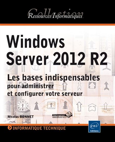 Windows Server 2012 R2 : les bases indispensables pour administrer et configurer votre serveur - NICOLAS BONNET