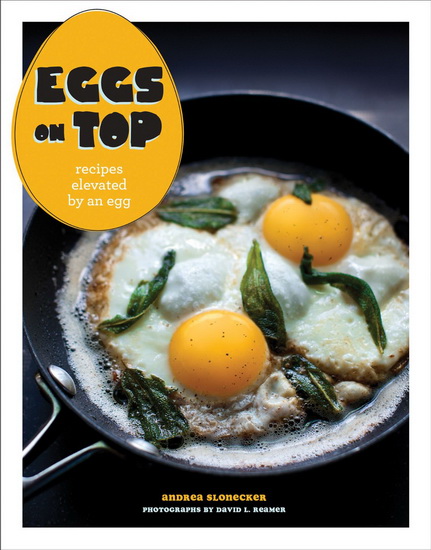 Eggs on top: Recipes elevated by an egg - ANDREA SLONECKER