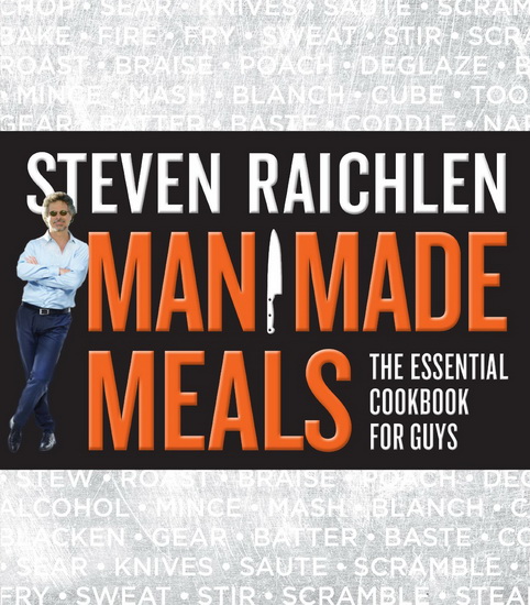 Man made meals: The essential cookbook for guys - STEVEN RAICHLEN