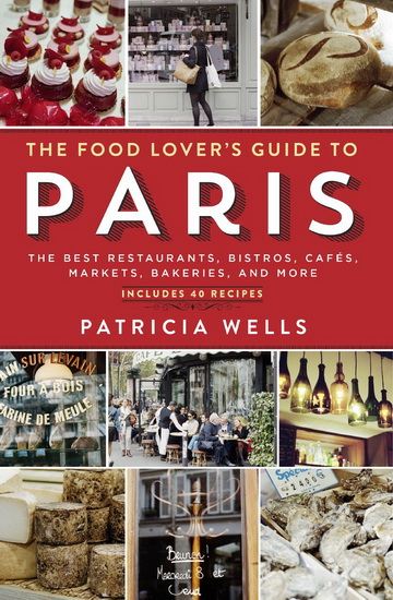 The Food lover's guide to Paris: The best restaurents, bistros, cafés, markets, bakeries, and more - PATRICIA WELLS