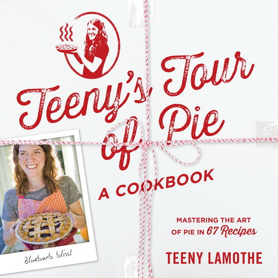 Teeny's tour of pie: A cookbook - TEENY LAMOTHE