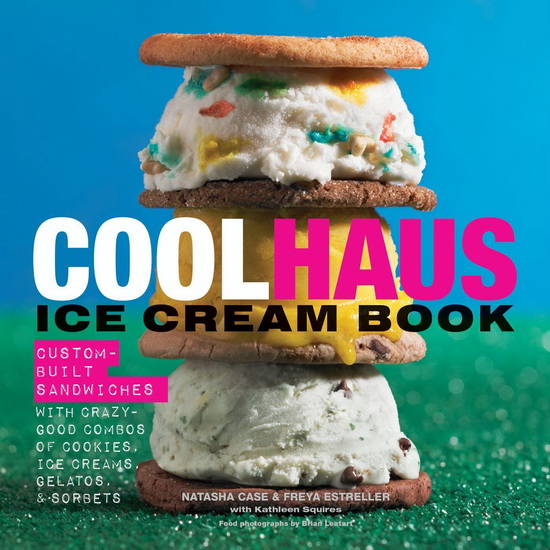 Coolhaus ice cream book: Custom-built sandwiches with crazy-good combos of cookies, ice creams, gelatos, and sorbets - NATASHA CASE & AL