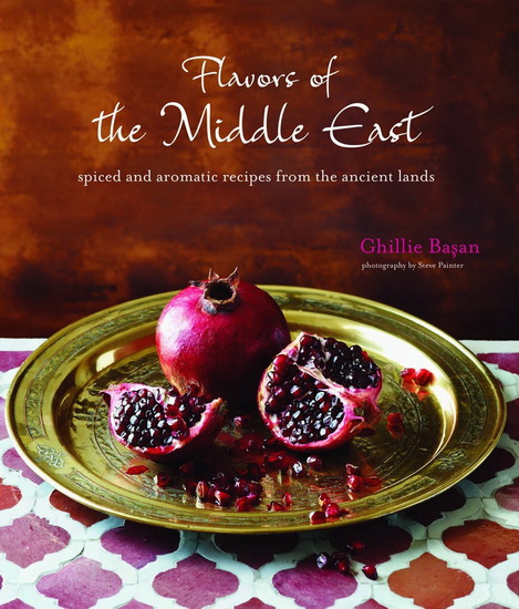 Flavor of the Middle East: Spiced and aromatic recipes from the ancient lands - GHILLIE BASAN