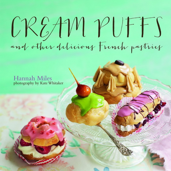 Cream puffs: And other delicious french pastries - HANNAH MILES