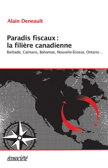 Paradis fiscaux : la filière canadienne : Caïmans, Bahamas, Nouvelle-Écosse, Ontario... - ALAIN DENEAULT