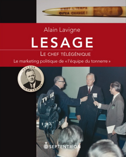 Lesage, le chef télégénique : le marketing politique de «l&#39;équipe du tonnerre» - ALAIN LAVIGNE