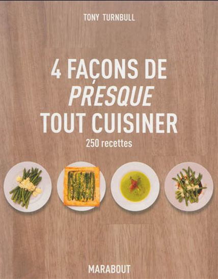 4 façons de presque tout cuisiner : 250 recettes - TONY TURNBULL