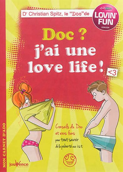 Doc ? J&#39;ai une love life ! : conseils du Doc et exos fun pour tout savoir de la puberté aux MST - CHRISTIAN SPITZ
