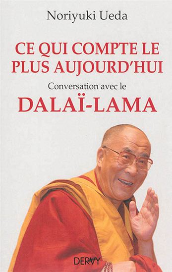 Ce qui compte le plus aujourd’hui : conversation avec le Dalaï-Lama - NORIYUKI UEDA