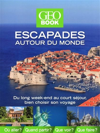 Escapades autour du monde : du long week-end au court séjour, bien choisir son voyage 2014 - COLLECTIF