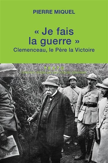 «Je fais la guerre» : Clemenceau, le Père la victoire - PIERRE MIQUEL
