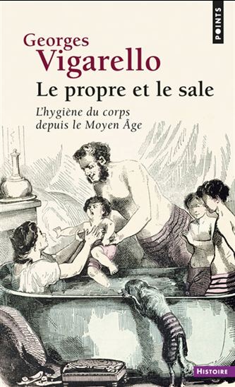 Le Propre et le sale : l&#39;hygiène du corps depuis le Moyen Age N. éd. - GEORGES VIGARELLO