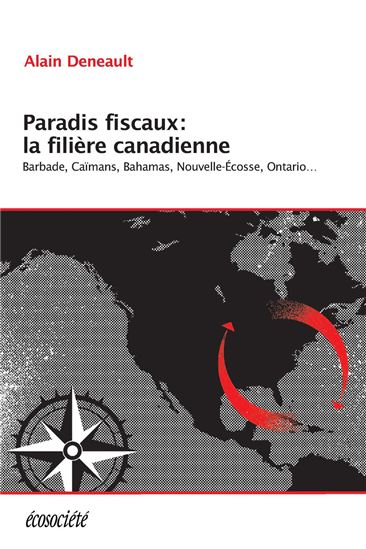 Paradis fiscaux : la filière canadienne : Caïmans, Bahamas, Nouvelle-Écosse, Ontario... - ALAIN DENEAULT