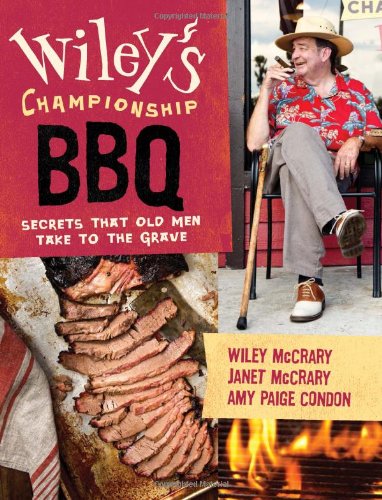 Wiley&#39;s championship BBQ: secrets that old men take to the grave - WILEY MCCRARY & AL