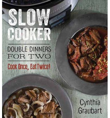 Slow cooker double dinners for two: Cook once, eat twice! - CYNTHIA GRAUBART