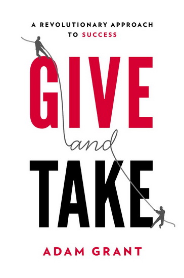 Give and take: Why helping others drive our success - ADAM GRANT