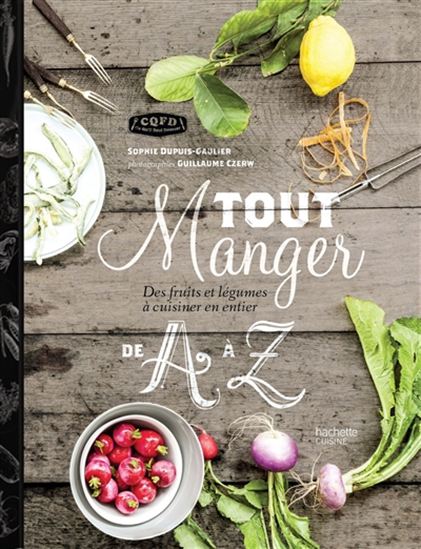 Tout manger de A à Z : des fruits et légumes à cuisiner en entier - SOPHIE DUPUIS-GAULIER