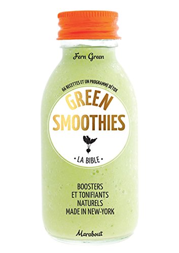 Green smoothies, la bible : 66 recettes et un programme détox : boosters et tonifiants naturels made in New-York - FERN GREEN
