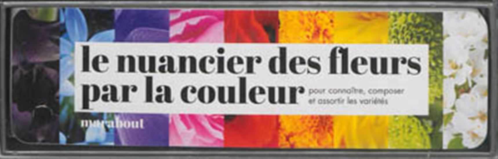 Le Nuancier Marabout des fleurs par la couleur Cof. - THIERRY DELAHAYE