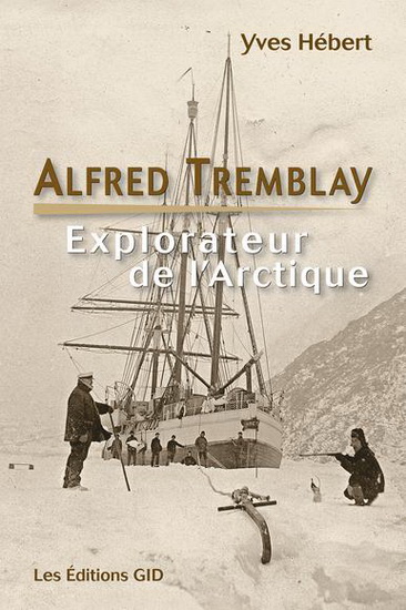 Alfred Tremblay : explorateur de l&#39;Arctique - YVES HÉBERT