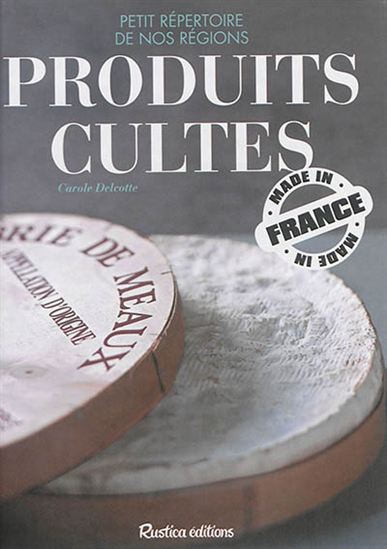 Produits cultes : petit répertoire de nos régions - C DELCOTTE