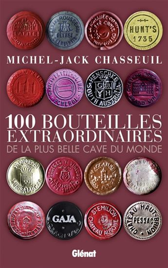 100 bouteilles extraordnaires de la plus belle cave du monde N. éd. - MICHEL CHASSEUIL