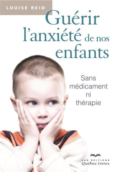 Louise Reid Guerir L 39 Anxiete De Nos Enfants Sans Medicament Ni Therapie N Ed Maternite Famille Livres Renaud Bray Com Livres Cadeaux Jeux