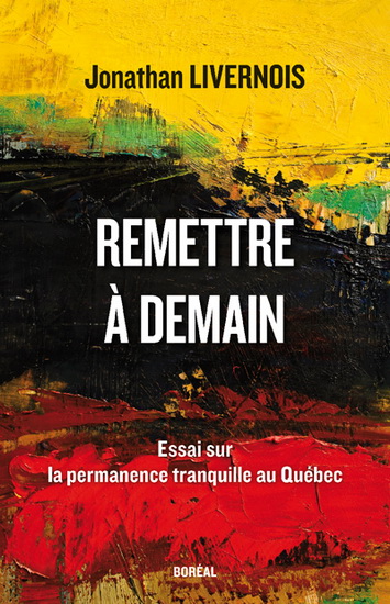 Remettre à demain : essai sur la permanence tranquille au Québec - JONATHAN LIVERNOIS