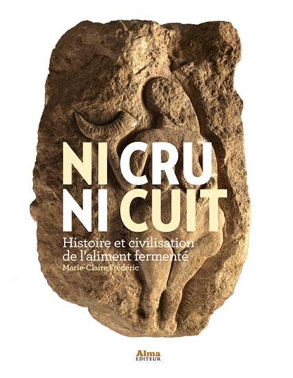 Ni cru ni cuit : histoire et civilisation de l&#39;aliment fermenté - MARIE-CLAIRE FRÉDÉRIC