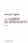La Confrérie des bistroglodytes - FRANCOIS VIGNES