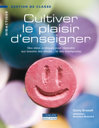 Cultiver le plaisir d&#39;enseigner : des idées pratiques pour répondre aux besoins des élèves... et des enseignants - DANNY BRASSELL - GENEVIÈVE BRASSARD