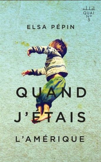 Quand j'étais l'Amérique - ELSA PÉPIN
