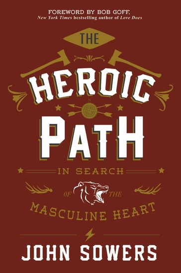 The Heroic path: In search of the masculine heart - JOHN SOWERS
