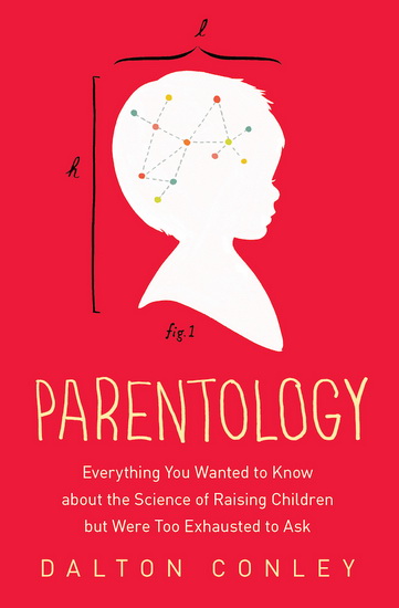 Parentology: Everything you wanted to know about the science of raising children but were too exhausted to ask - DALTON CONLEY