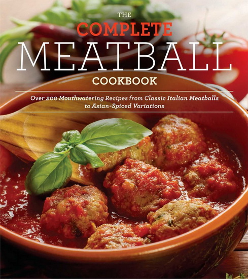 The Complete meatball cookbook: Over 200 mouthwatering recipes from classic italian meatballs to asian-spiced variations - ELLEN BROWN