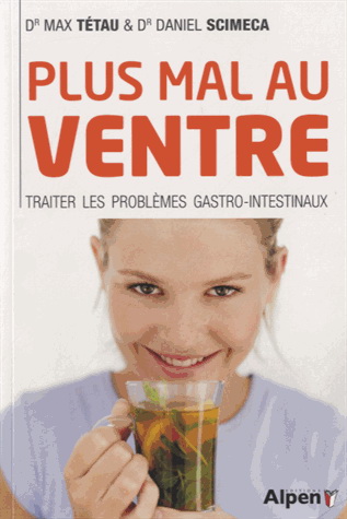 Plus mal au ventre : traiter les problèmes gastro-intestinaux N. éd. - MAX TÉTAU - DANIEL SCIMECA