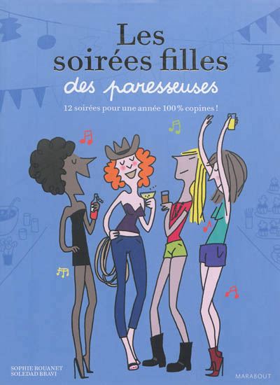 Les Soirées de filles des paresseuses : 12 soirées pour une année 100 % copines ! - SOPHIE ROUANET - SOLEDAD BRAVI