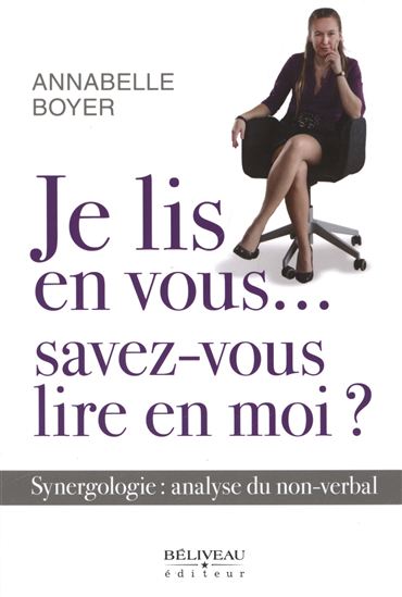 Je lis en vous... savez-vous lire en moi ? : synergologie : analyse du non-verbal - ANNABELLE BOYER