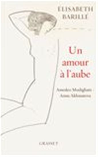 Un amour à l&#39;aube : Amedeo Modigliani-Anna Akhmatova - ÉLISABETH BARILLÉ