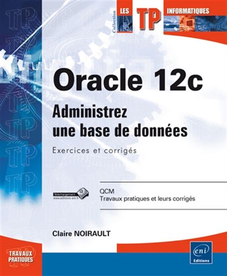 Oracle 12c : administrez une base de données : exercices et corrigés - CLAIRE NOIRAULT