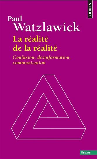 La Réalité de la réalité : confusion, désinformation, communication N. éd. - PAUL WATZLAWICK