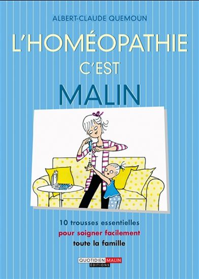 L'Homéopathie c'est malin : 10 trousses essentielles pour soigner facilement toute la famille - ALBERT-CLAUDE QUEMOUN
