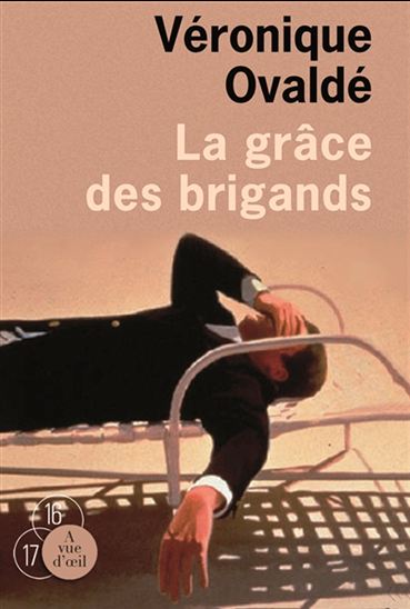 La Grâce des brigands - VÉRONIQUE OVALDÉ