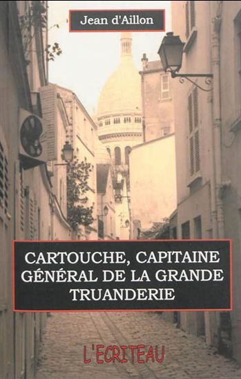 Cartouche, capitaine général de la grande truanderie - JEAN D' AILLON