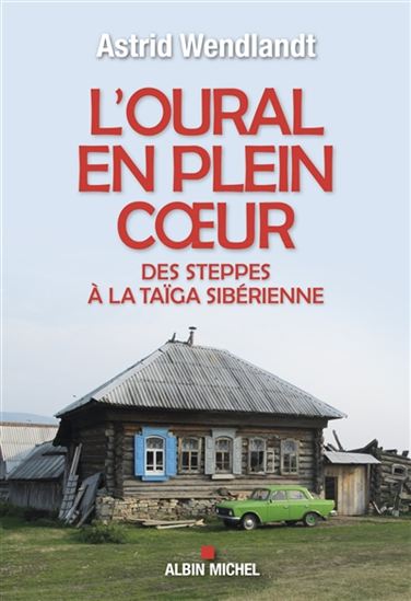 L&#39;Oural en plein coeur : des steppes à la taïga sibérienne - ASTRID WENDLANDT