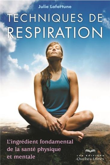 Techniques de respiration : l'ingrédient fondamental de la santé physique et mentale - JULIE LAFORTUNE