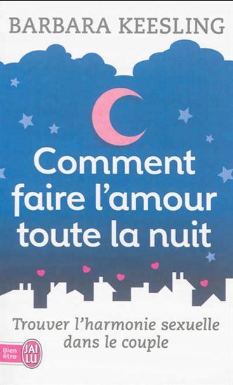 Comment faire l'amour toute la nuit : trouver l'harmonie sexuelle dans le couple N. éd. - BARBARA KEESLING