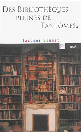 Des bibliothèques pleines de fantômes - JACQUES BONNET